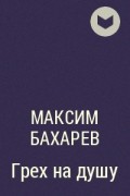 Максим Бахарев - Грех на душу