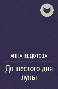 Анна Федотова - До шестого дня луны