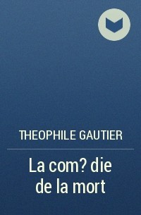 Теофиль Готье - La com?die de la mort