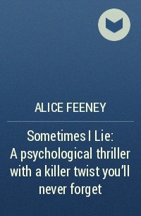 Элис Фини - Sometimes I Lie: A psychological thriller with a killer twist you'll never forget