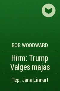 Bob Woodward - Hirm: Trump Valges majas
