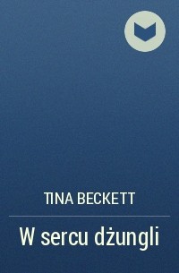 Tina  Beckett - W sercu dżungli