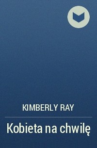 Kimberly Ray - Kobieta na chwilę