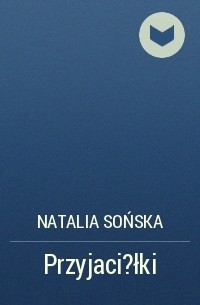 Natalia Sońska - Przyjaci?łki