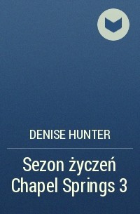 Denise Hunter - Sezon życzeń Chapel Springs 3