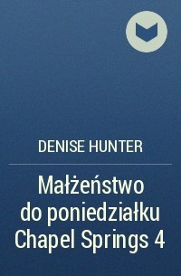 Denise Hunter - Małżeństwo do poniedziałku Chapel Springs 4