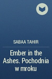 Саба Тахир - Ember in the Ashes. Pochodnia w mroku