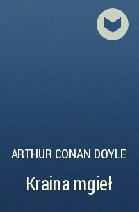 Arthur Conan Doyle - Kraina mgieł