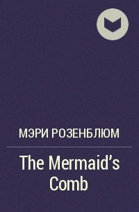 Мэри Розенблюм - The Mermaid’s Comb