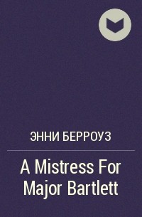 Энни Берроуз - A Mistress For Major Bartlett