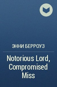 Энни Берроуз - Notorious Lord, Compromised Miss