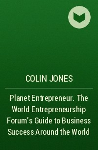 Colin  Jones - Planet Entrepreneur. The World Entrepreneurship Forum's Guide to Business Success Around the World