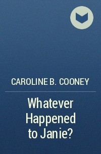 Caroline B. Cooney - Whatever Happened to Janie?
