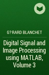 G?rard Blanchet - Digital Signal and Image Processing using MATLAB, Volume 3