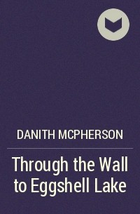 Danith McPherson - Through the Wall to Eggshell Lake