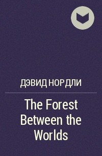 Дэвид Нордли - The Forest Between the Worlds