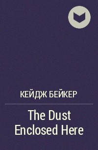 Кейдж Бейкер - The Dust Enclosed Here