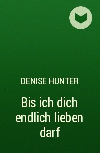 Denise Hunter - Bis ich dich endlich lieben darf