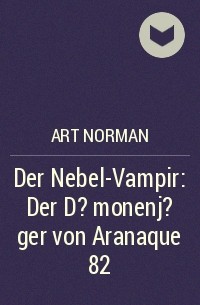 Art Norman - Der Nebel-Vampir: Der D?monenj?ger von Aranaque 82