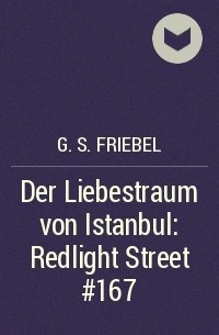 G. S. Friebel - Der Liebestraum von Istanbul: Redlight Street #167