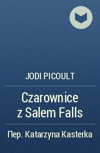 Джоди Пиколт - Czarownice z Salem Falls