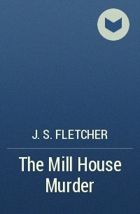 Джозеф Флетчер - The Mill House Murder
