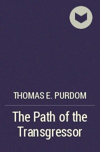 Thomas E. Purdom - The Path of the Transgressor