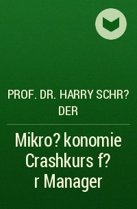 Prof. Dr. Harry Schr?der - Mikro?konomie Crashkurs f?r Manager