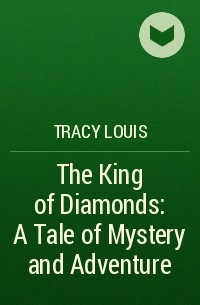 Tracy Louis - The King of Diamonds: A Tale of Mystery and Adventure