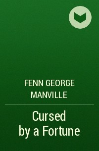 Фенн Джордж Менвилл - Cursed by a Fortune