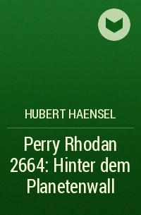 Hubert  Haensel - Perry Rhodan 2664: Hinter dem Planetenwall