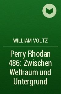 Уильям Вольц - Perry Rhodan 486: Zwischen Weltraum und Untergrund