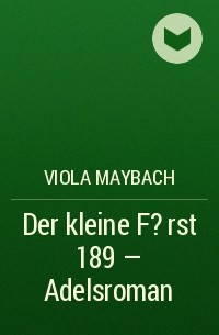 Viola  Maybach - Der kleine F?rst 189 – Adelsroman