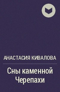 Анастасия Кивалова - Сны каменной Черепахи