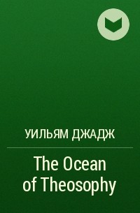 Уильям Джадж - The Ocean of Theosophy