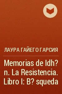 Лаура Гайего Гарсия - Memorias de Idh?n. La Resistencia. Libro I: B?squeda