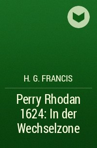 Х. Г. Фрэнсис - Perry Rhodan 1624: In der Wechselzone