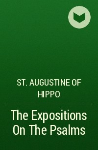 Аврелий Августин - The Expositions On The Psalms