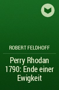 Роберт Фельдхофф - Perry Rhodan 1790: Ende einer Ewigkeit