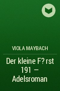 Viola  Maybach - Der kleine F?rst 191 – Adelsroman