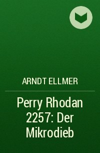 Arndt  Ellmer - Perry Rhodan 2257: Der Mikrodieb