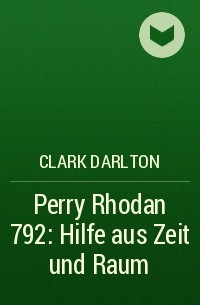Кларк Дарлтон - Perry Rhodan 792: Hilfe aus Zeit und Raum