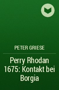 Peter  Griese - Perry Rhodan 1675: Kontakt bei Borgia