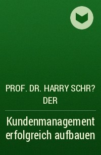 Prof. Dr. Harry Schr?der - Kundenmanagement erfolgreich aufbauen