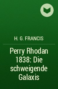Х. Г. Фрэнсис - Perry Rhodan 1838: Die schweigende Galaxis