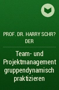 Prof. Dr. Harry Schr?der - Team- und Projektmanagement gruppendynamisch praktizieren