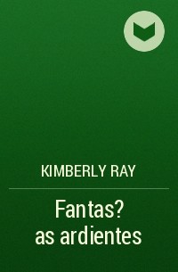 Kimberly Ray - Fantas?as ardientes