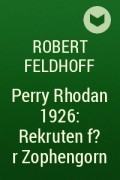 Роберт Фельдхофф - Perry Rhodan 1926: Rekruten f?r Zophengorn