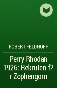 Роберт Фельдхофф - Perry Rhodan 1926: Rekruten f?r Zophengorn