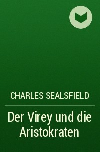 Чарльз Силсфилд - Der Virey und die Aristokraten